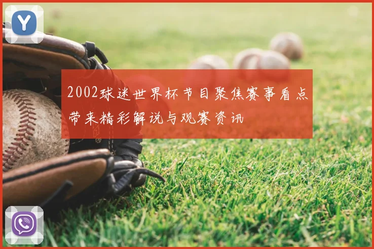 2002球迷世界杯节目聚焦赛事看点带来精彩解说与观赛资讯