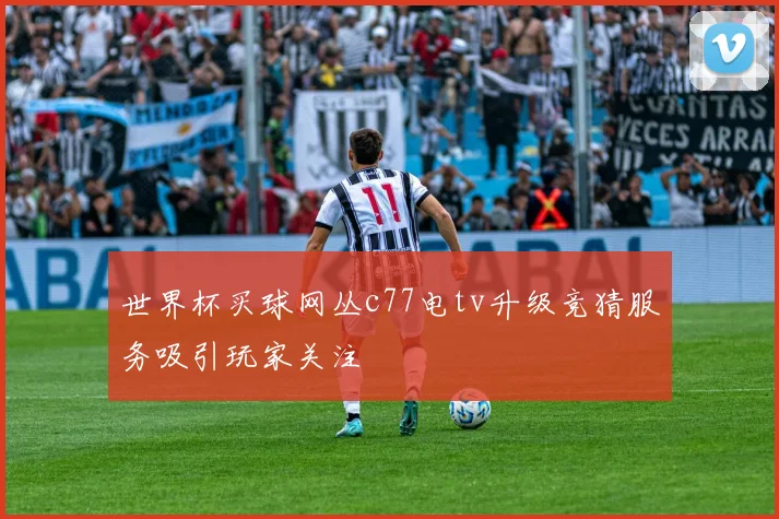 世界杯买球网丛c77电tv升级竞猜服务吸引玩家关注
