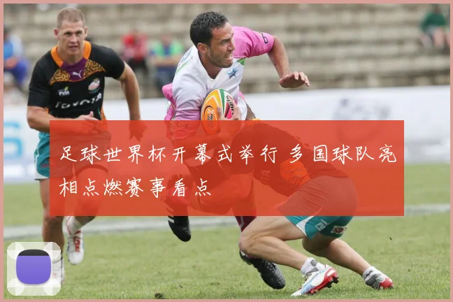足球世界杯开幕式举行 多国球队亮相点燃赛事看点